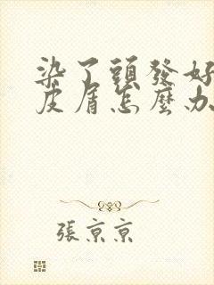 染了头发好多头皮屑怎么办