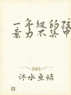 一年级的孩子注意力不集中怎么解决封面