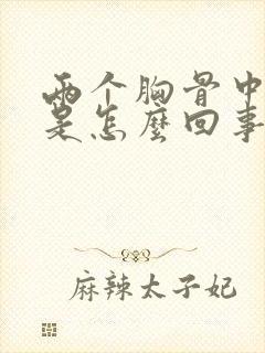 两个胸骨中间疼是怎么回事