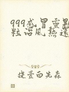 999感冒灵颗粒治风热还是风寒感冒