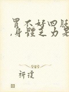 胃不好四肢无力,身体乏力是什么原因封面