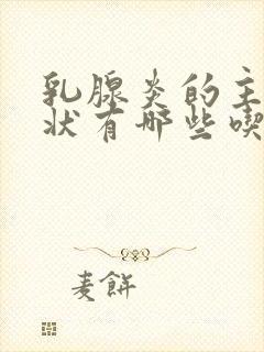 乳腺炎的主要症状有哪些吃什么药