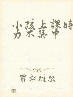 小孩上课时注意力不集中