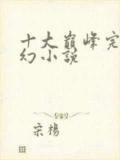 十大巅峰完本玄幻小说