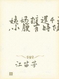 姨妈推迟4天了,小腹有时候隐隐作痛