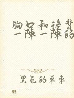 胸口和后背刺痛一阵一阵的