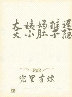 大姨妈推迟10天小肚子隐隐疼