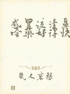 感冒流清鼻涕吃啥药好得快