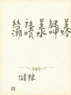 丝袜美腿美女高潮喷水呻吟封面