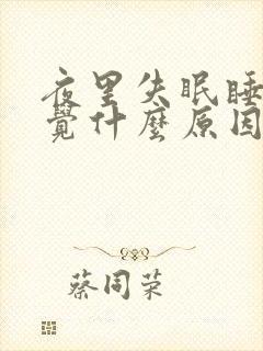 夜里失眠睡不着觉什么原因