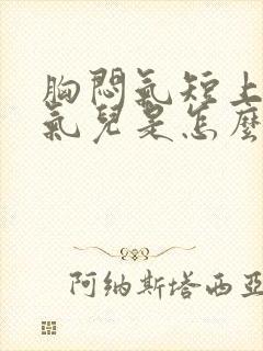 胸闷气短上不来气儿是怎么回事