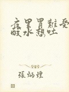 夜里胃难受胃泛酸水想吐