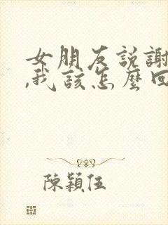 女朋友说谢谢你,我该怎么回