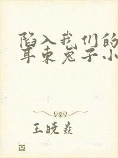 陷入我们的热恋耳东兔子小说最新章节阅读封面