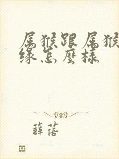 属猴跟属猴的姻缘怎么样