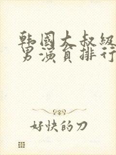 韩国大叔级别的男演员排行榜封面