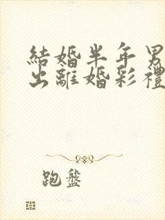 结婚半年男方提出离婚彩礼退吗