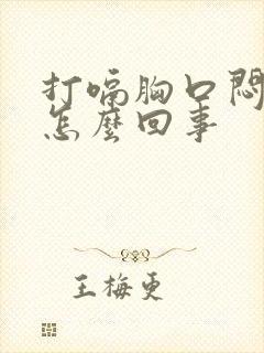 打嗝胸口闷堵是怎么回事