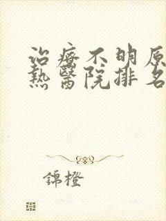 治疗不明原因发热医院排名