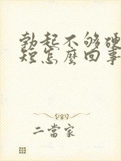 勃起不够硬时间短怎么回事