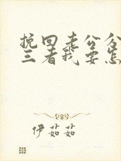 挽回老公分离第三者我要怎么做