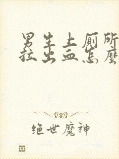 男生上厕所拉屎拉出血怎么回事封面