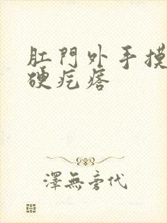 肛门外手摸有个硬疙瘩