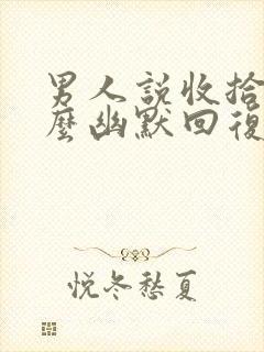 男人说收拾你怎么幽默回复