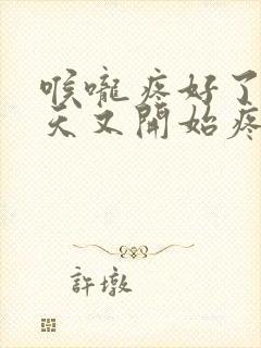 喉咙疼好了没几天又开始疼是怎么回事