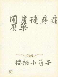 同房后疼痛用什么药