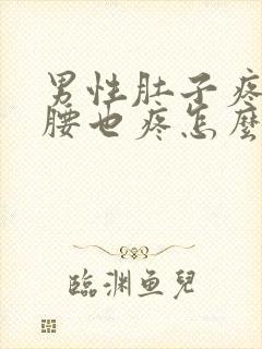 男性肚子疼带着腰也疼怎么回事