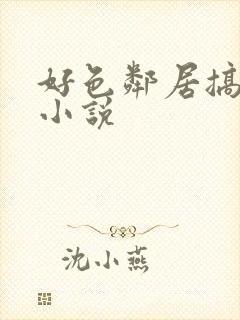 好色邻居搞妈咪小说