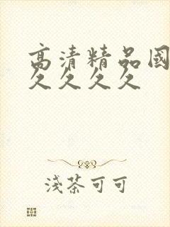 高清精品国产久久久久久