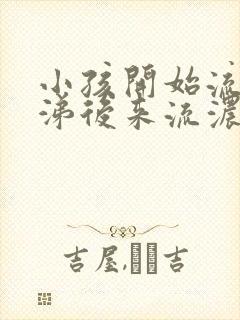 小孩开始流清鼻涕后来流浓鼻涕怎么办