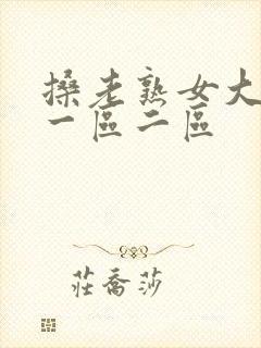 搡老熟女大熟了一区二区