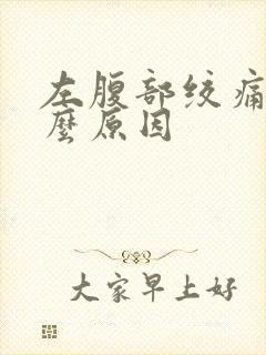 左腹部绞痛是什么原因