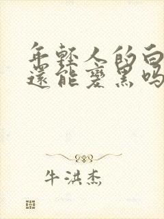 年轻人的白头发还能变黑吗