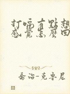 打嗝有点想吐的感觉怎么回事