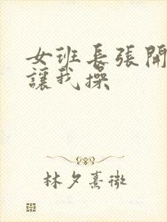 女班长张开双腿让我操