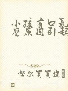 小孩有口气是什么原因引起