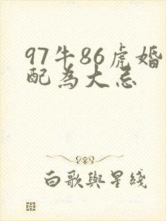 97牛86虎婚配为大忌