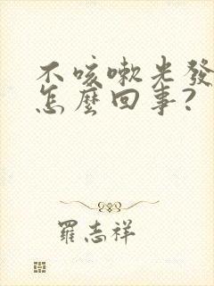 不咳嗽光发烧是怎么回事?