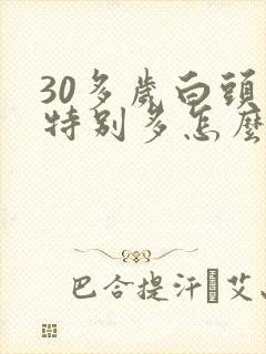 30多岁白头发特别多怎么办