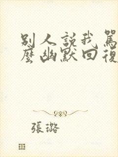 别人说我骂他怎么幽默回复