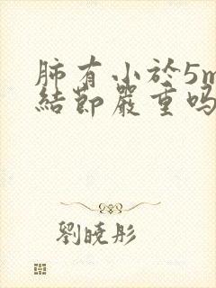 肺有小于5mm结节严重吗