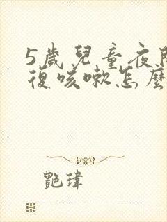 5岁儿童夜间反复咳嗽怎么办