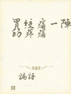 胃绞痛一阵一阵的疼痛