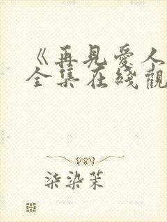 《再见爱人5》全集在线观看免费高清