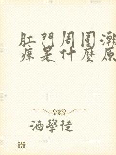 肛门周围潮湿瘙痒是什么原因女