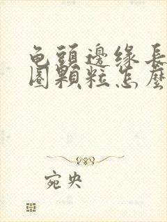 龟头边缘长了一圈颗粒怎么办